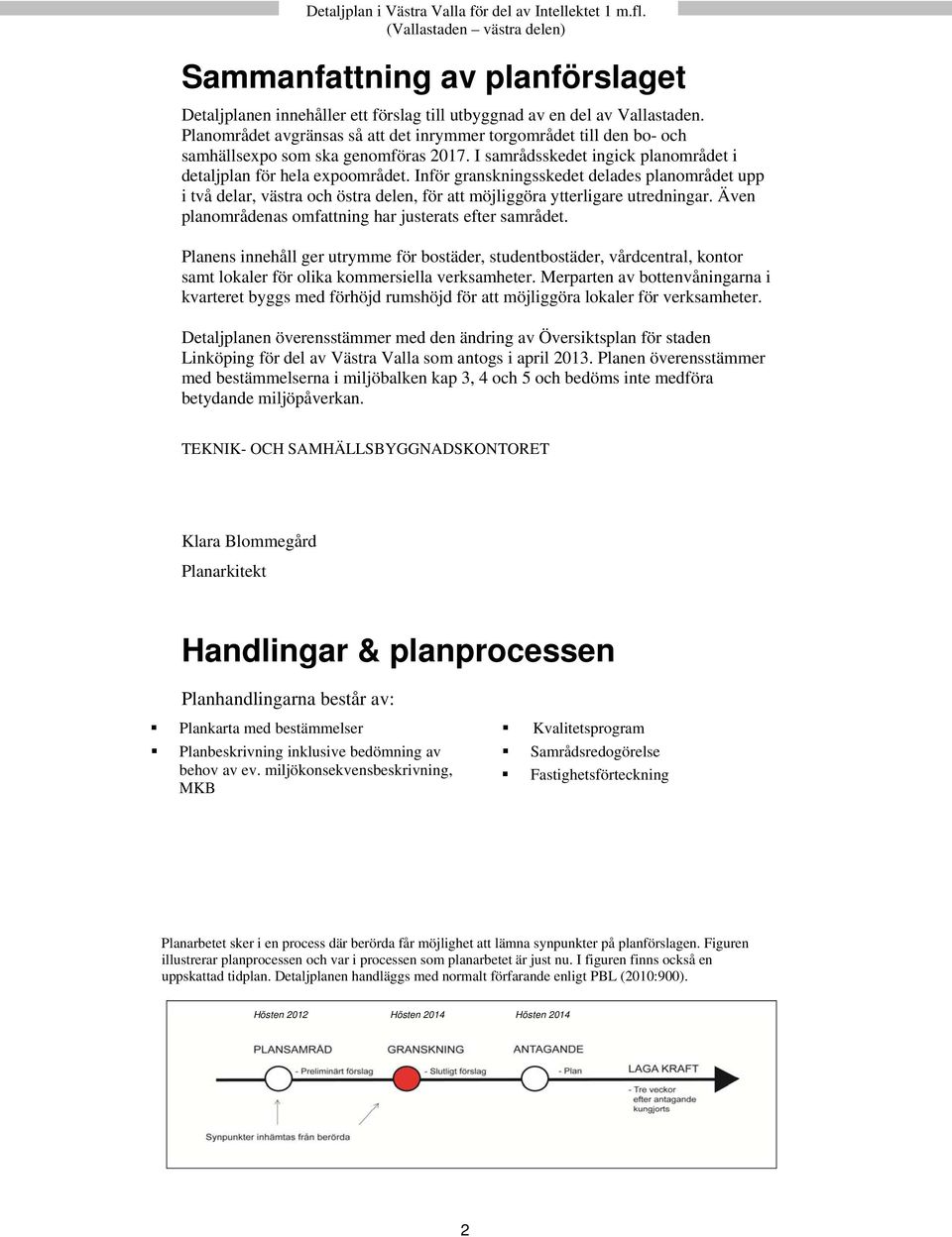 Inför granskningsskedet delades planområdet upp i två delar, västra och östra delen, för att möjliggöra ytterligare utredningar. Även planområdenas omfattning har justerats efter samrådet.