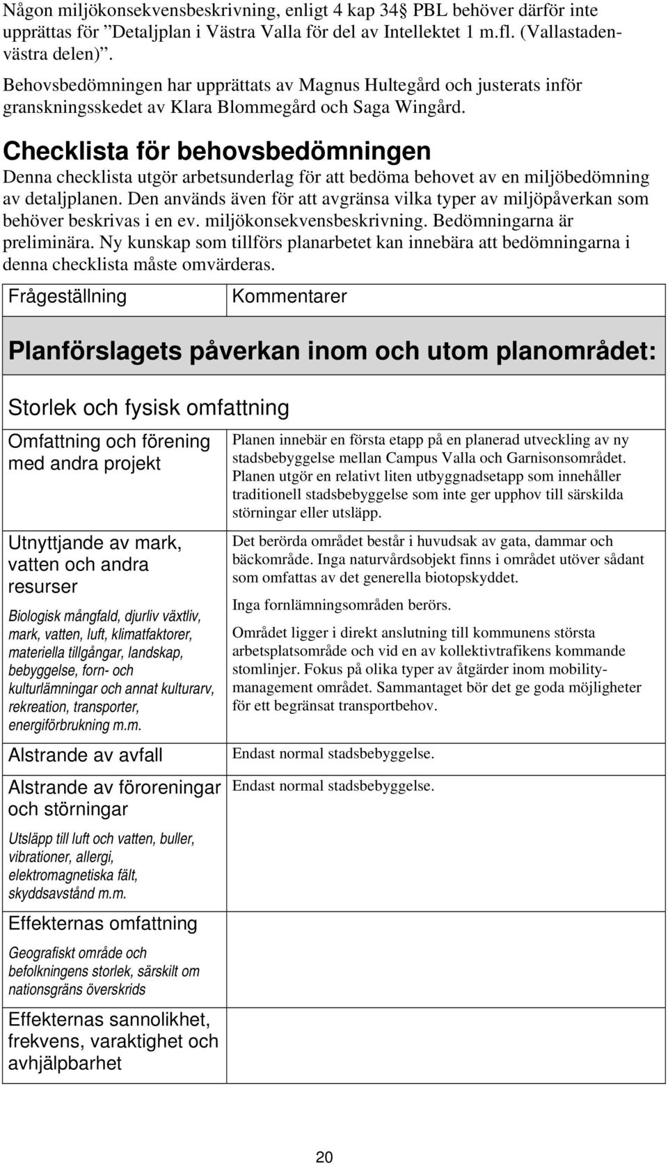 Checklista för behovsbedömningen Denna checklista utgör arbetsunderlag för att bedöma behovet av en miljöbedömning av detaljplanen.