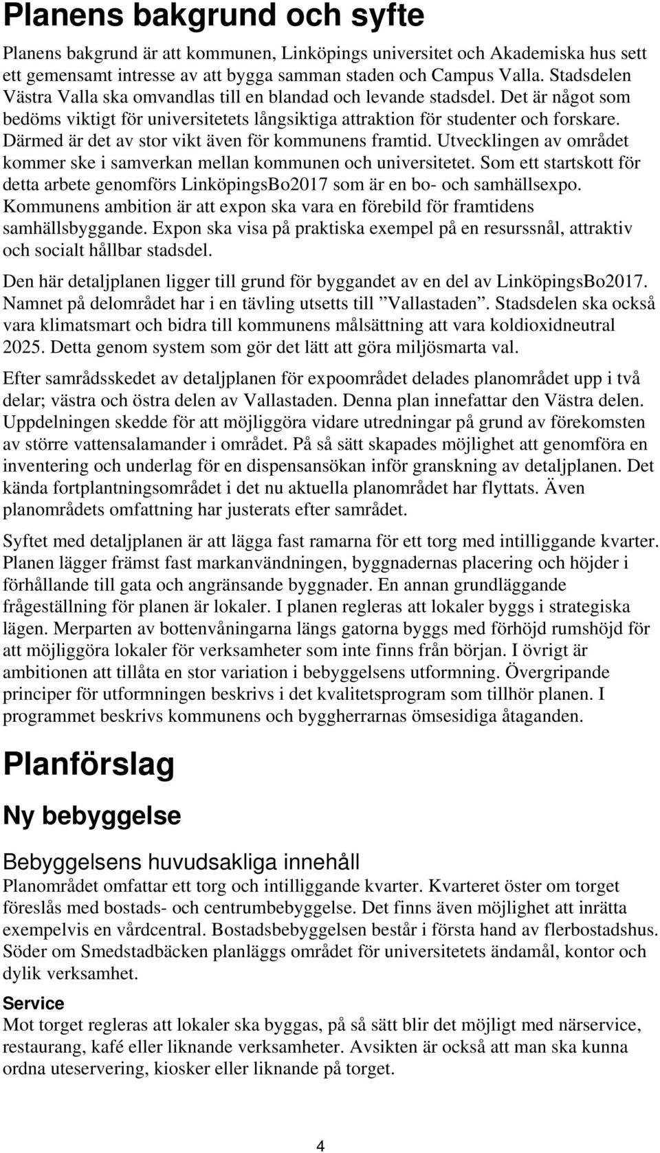 Därmed är det av stor vikt även för kommunens framtid. Utvecklingen av området kommer ske i samverkan mellan kommunen och universitetet.