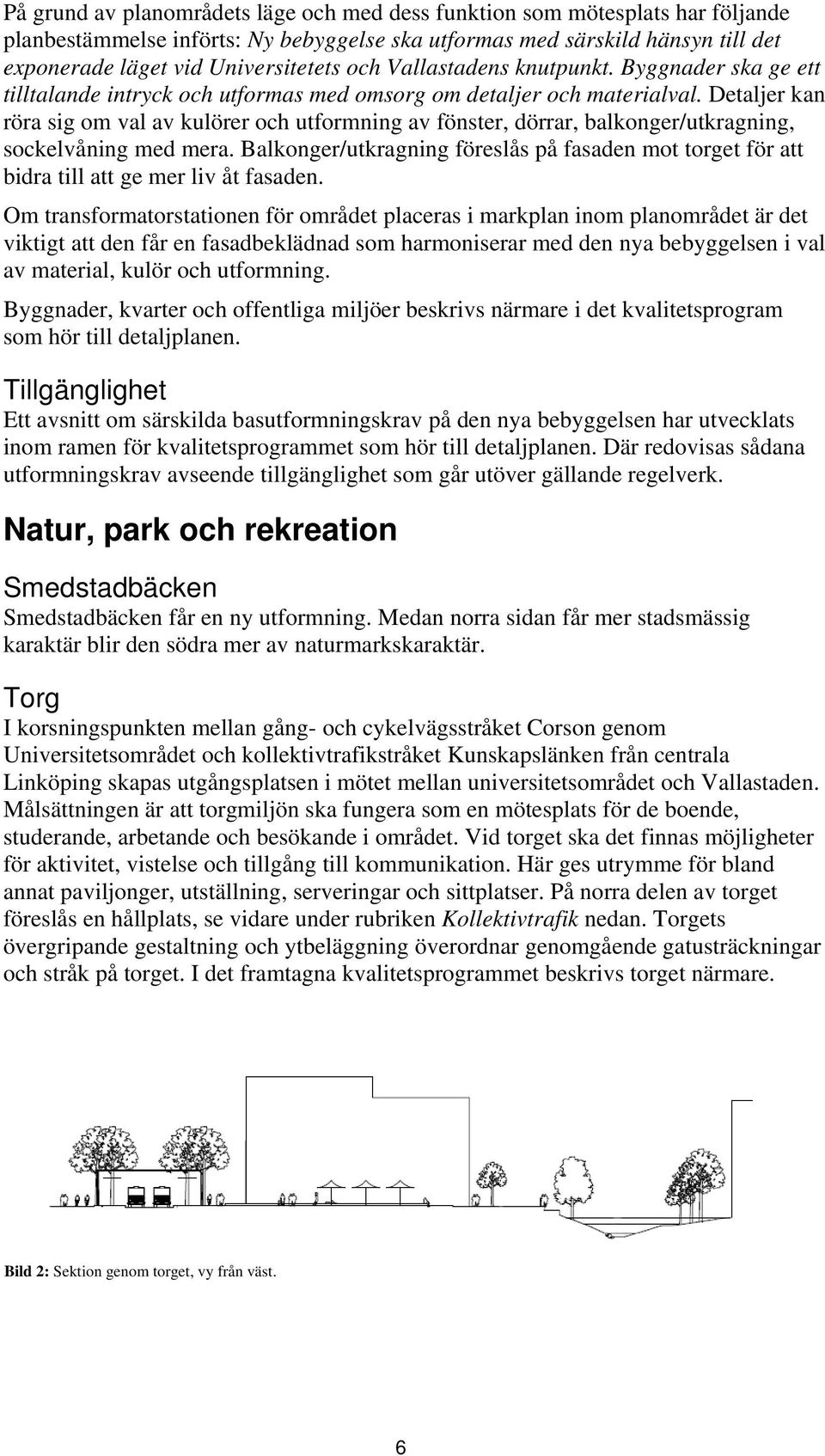 Detaljer kan röra sig om val av kulörer och utformning av fönster, dörrar, balkonger/utkragning, sockelvåning med mera.