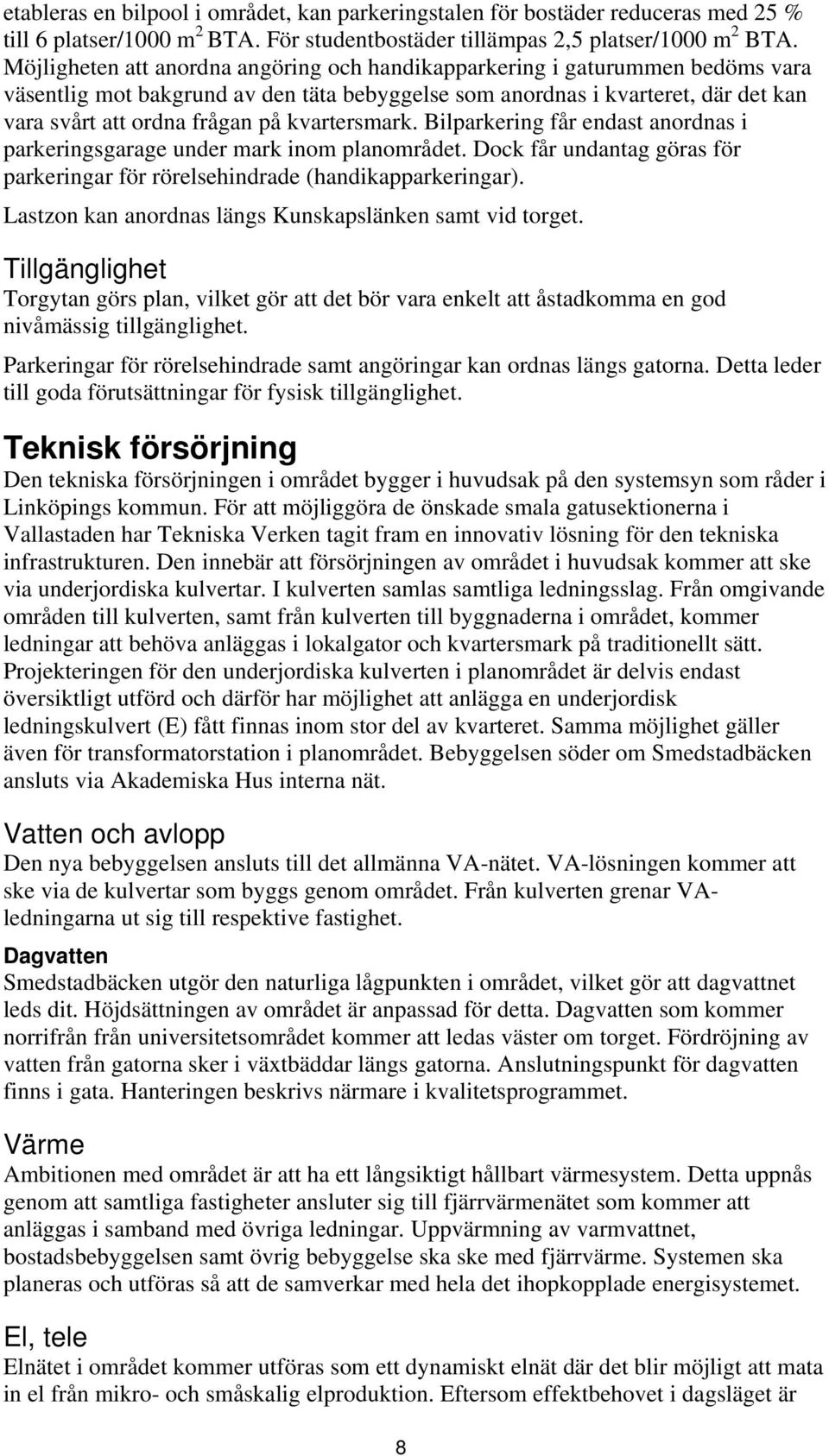 kvartersmark. Bilparkering får endast anordnas i parkeringsgarage under mark inom planområdet. Dock får undantag göras för parkeringar för rörelsehindrade (handikapparkeringar).