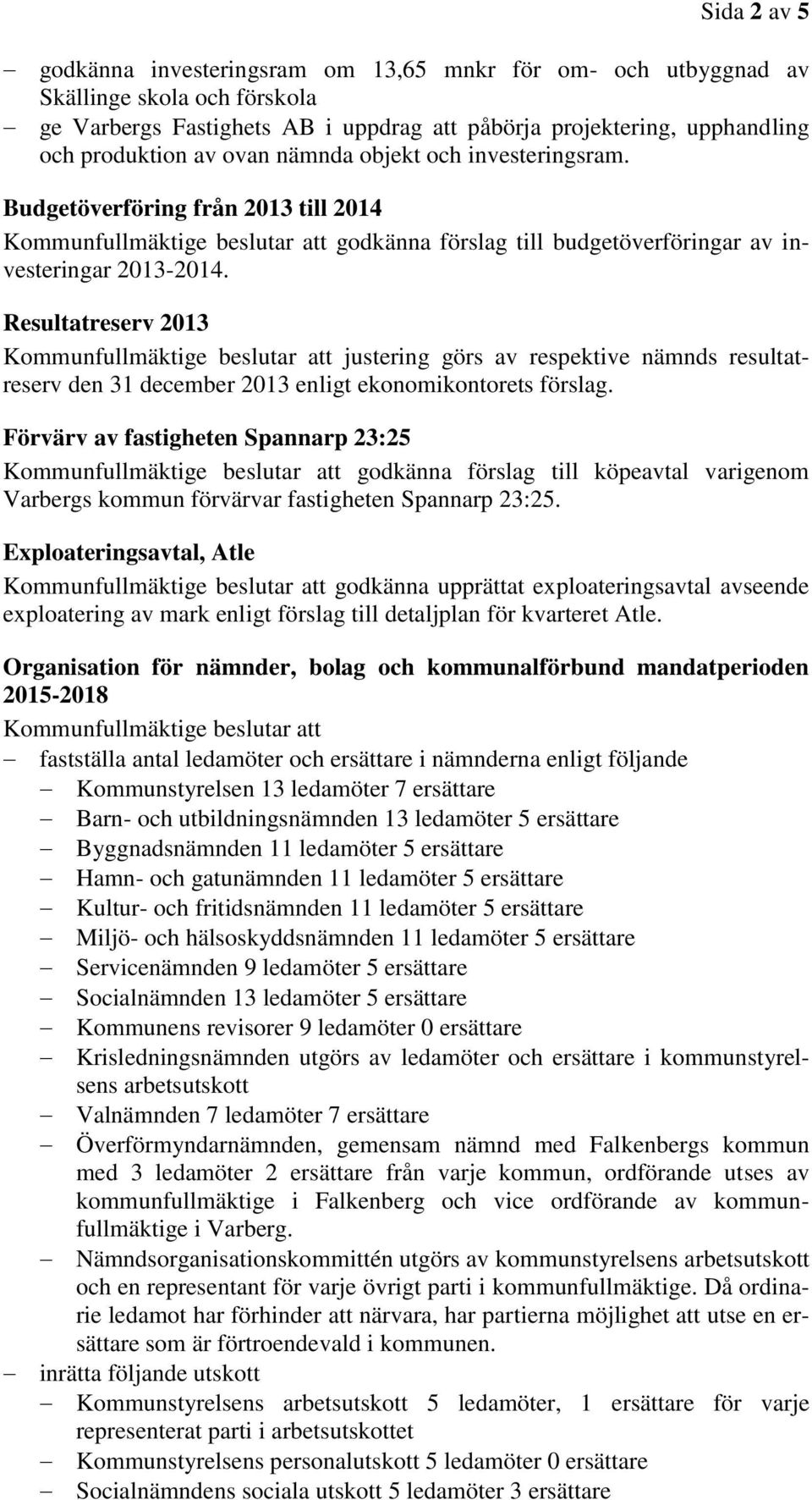 Resultatreserv 2013 justering görs av respektive nämnds resultatreserv den 31 december 2013 enligt ekonomikontorets förslag.