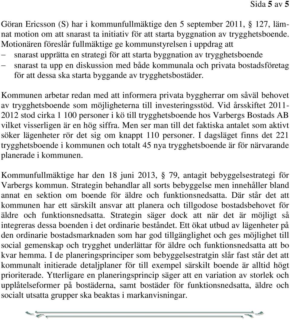 bostadsföretag för att dessa ska starta byggande av trygghetsbostäder.