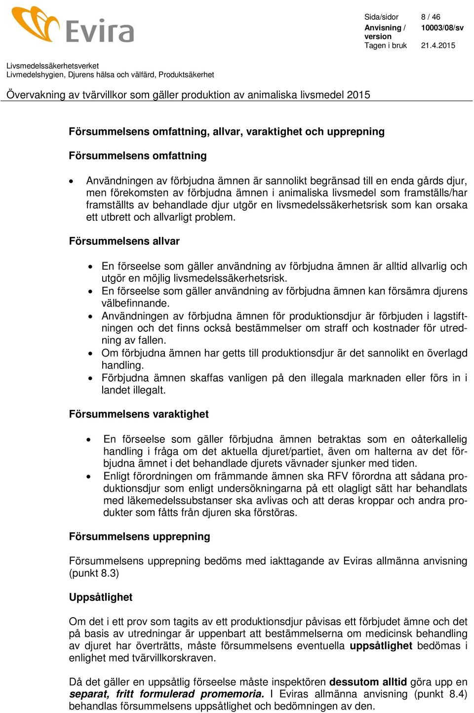 Försummelsens allvar En förseelse som gäller användning av förbjudna ämnen är alltid allvarlig och utgör en möjlig livsmedelssäkerhetsrisk.