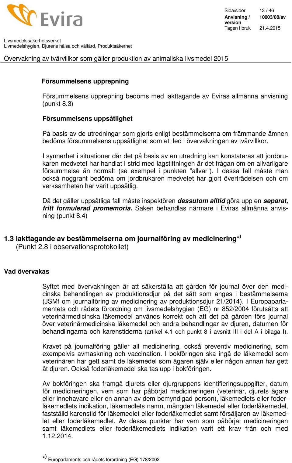 I synnerhet i situationer där det på basis av en utredning kan konstateras att jordbrukaren medvetet har handlat i strid med lagstiftningen är det frågan om en allvarligare försummelse än normalt (se