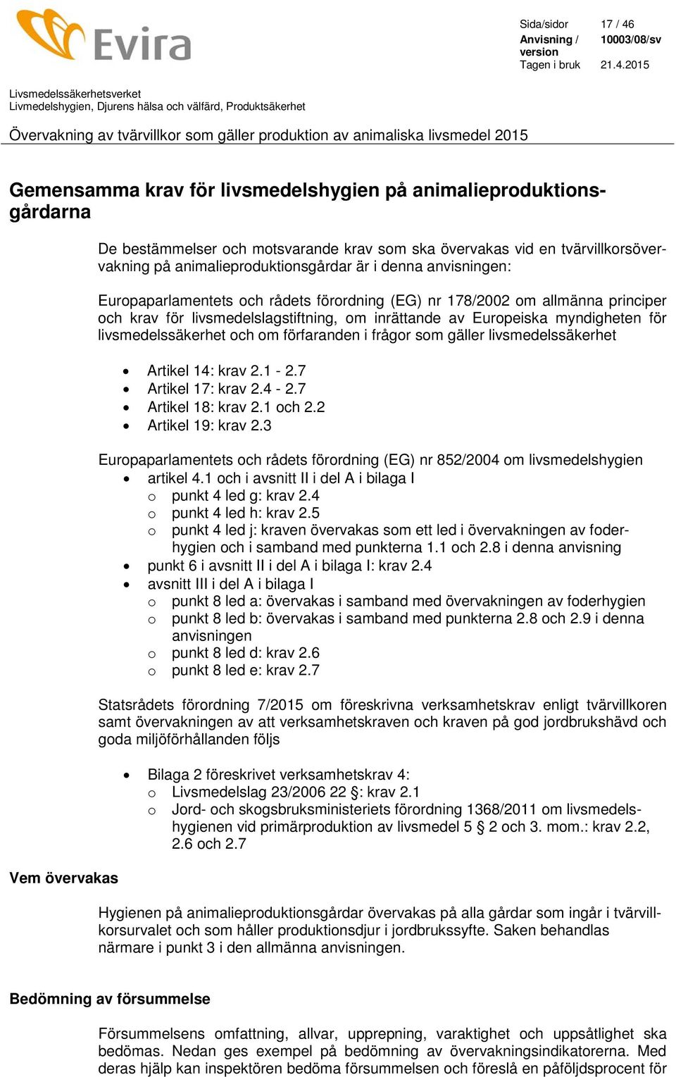 myndigheten för livsmedelssäkerhet och om förfaranden i frågor som gäller livsmedelssäkerhet Artikel 14: krav 2.1-2.7 Artikel 17: krav 2.4-2.7 Artikel 18: krav 2.1 och 2.2 Artikel 19: krav 2.