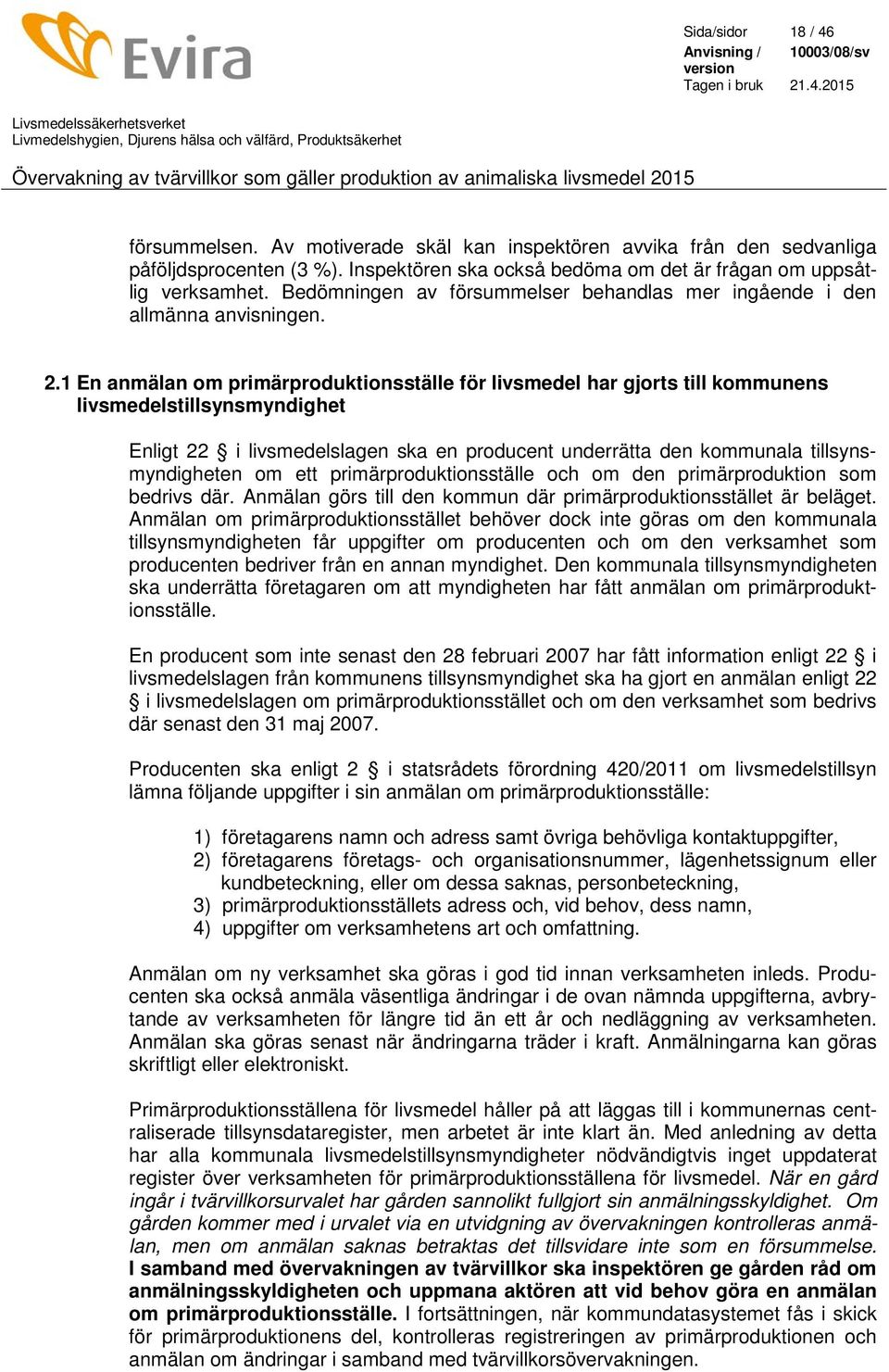 1 En anmälan om primärproduktionsställe för livsmedel har gjorts till kommunens livsmedelstillsynsmyndighet Enligt 22 i livsmedelslagen ska en producent underrätta den kommunala tillsynsmyndigheten