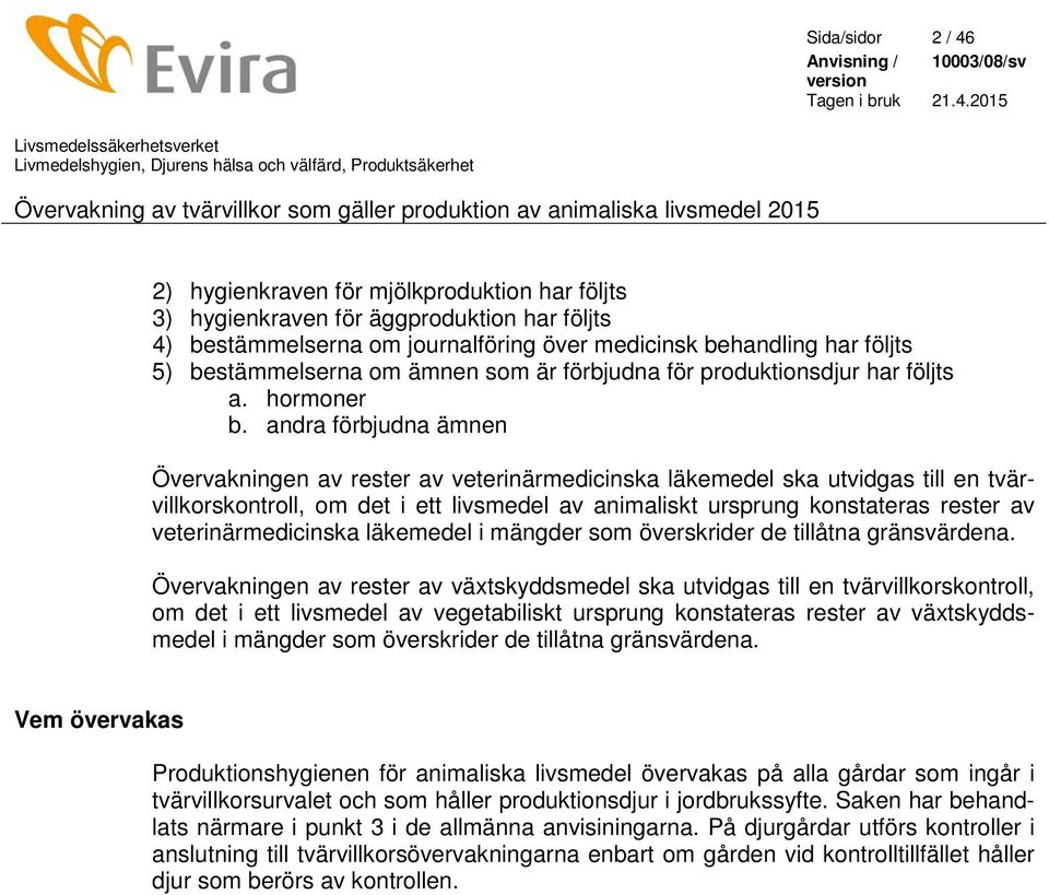 andra förbjudna ämnen Övervakningen av rester av veterinärmedicinska läkemedel ska utvidgas till en tvärvillkorskontroll, om det i ett livsmedel av animaliskt ursprung konstateras rester av