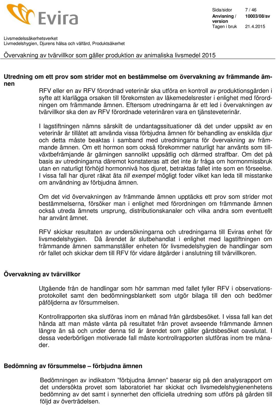 Eftersom utredningarna är ett led i övervakningen av tvärvillkor ska den av RFV förordnade veterinären vara en tjänsteveterinär.