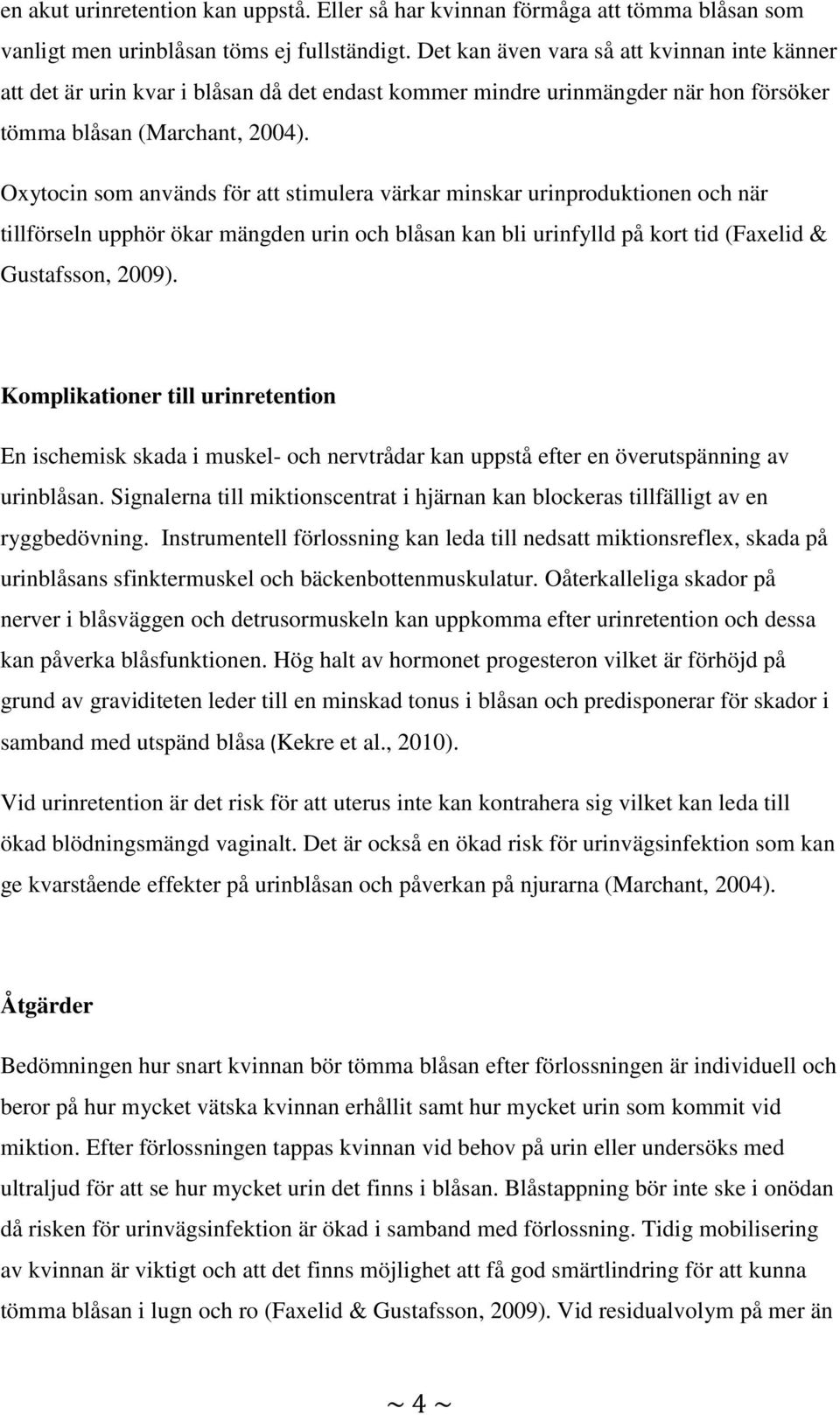Oxytocin som används för att stimulera värkar minskar urinproduktionen och när tillförseln upphör ökar mängden urin och blåsan kan bli urinfylld på kort tid (Faxelid & Gustafsson, 2009).