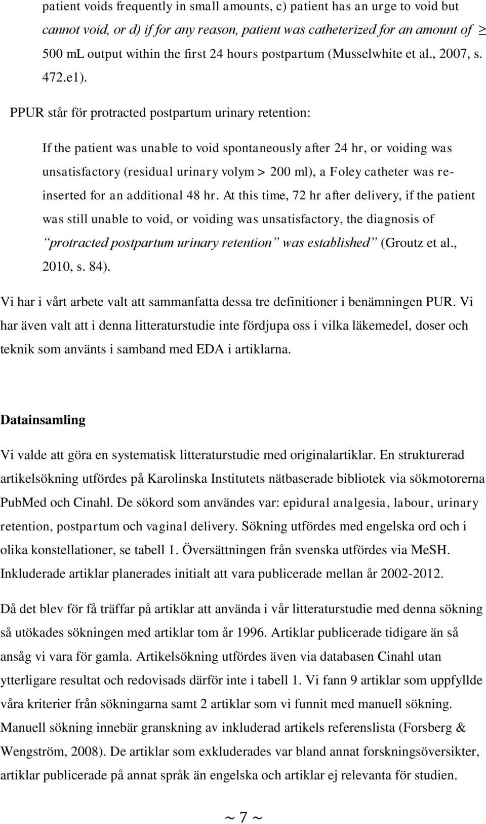 PPUR står för protracted postpartum urinary retention: If the patient was unable to void spontaneously after 24 hr, or voiding was unsatisfactory (residual urinary volym > 200 ml), a Foley catheter