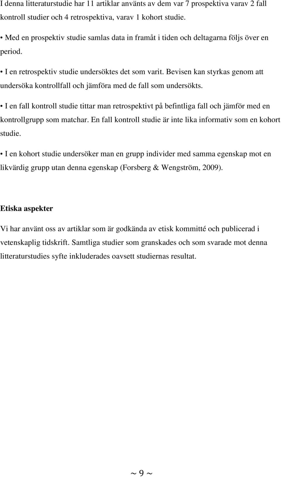 Bevisen kan styrkas genom att undersöka kontrollfall och jämföra med de fall som undersökts.