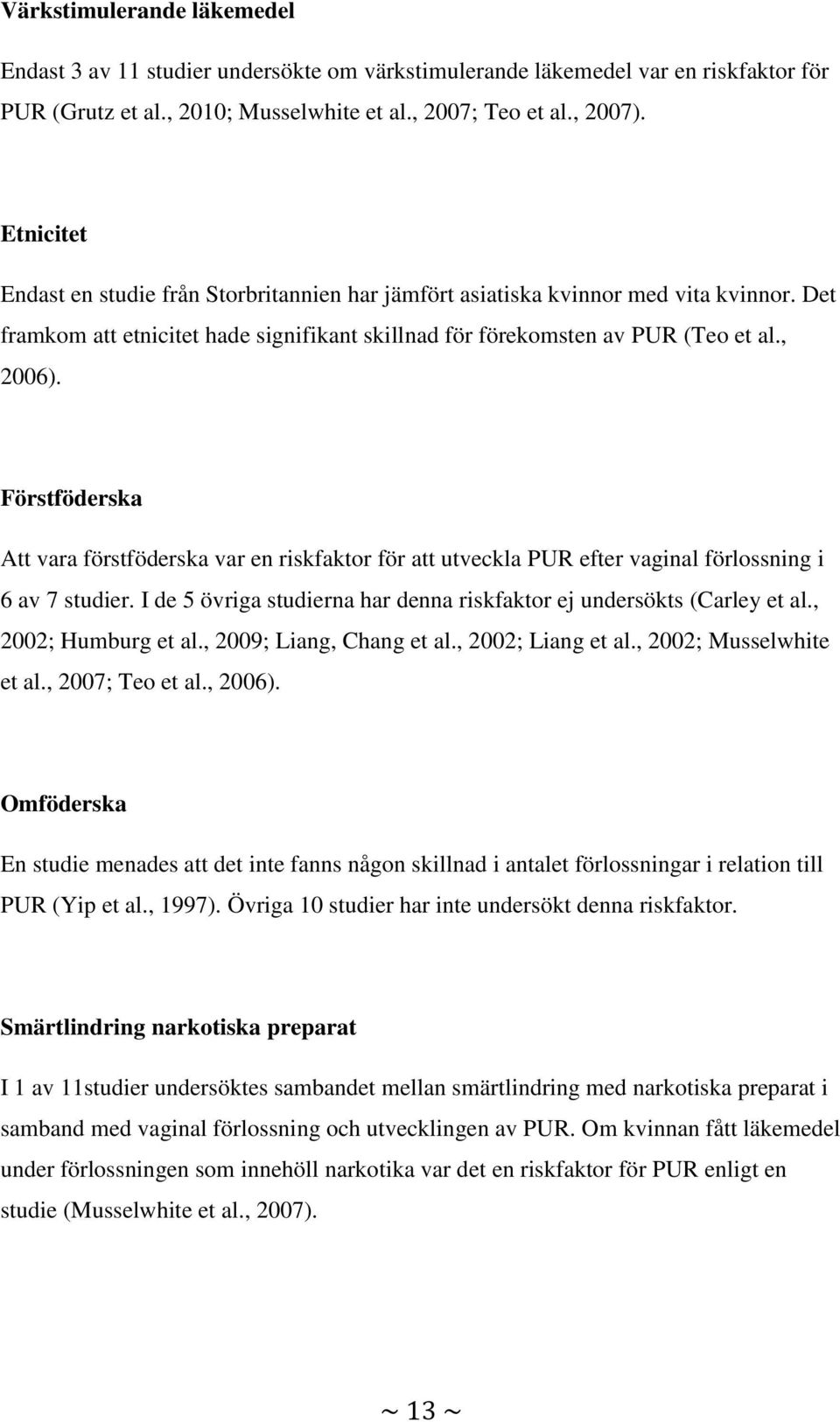 Förstföderska Att vara förstföderska var en riskfaktor för att utveckla PUR efter vaginal förlossning i 6 av 7 studier. I de 5 övriga studierna har denna riskfaktor ej undersökts (Carley et al.