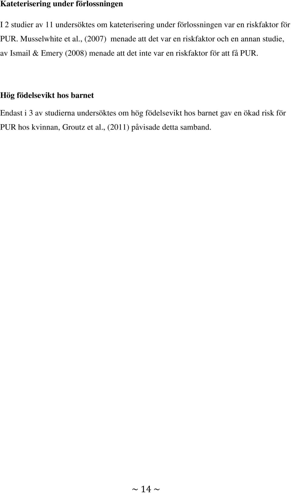 , (2007) menade att det var en riskfaktor och en annan studie, av Ismail & Emery (2008) menade att det inte var en