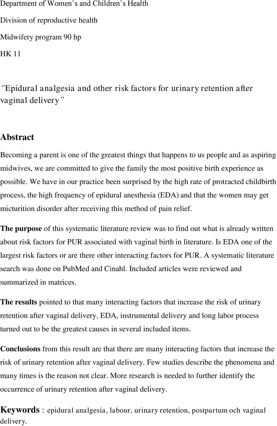 We have in our practice been surprised by the high rate of protracted childbirth process, the high frequency of epidural anesthesia (EDA) and that the women may get micturition disorder after