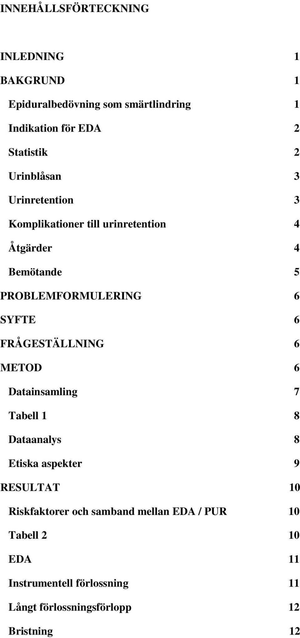 6 FRÅGESTÄLLNING 6 METOD 6 Datainsamling 7 Tabell 1 8 Dataanalys 8 Etiska aspekter 9 RESULTAT 10 Riskfaktorer och