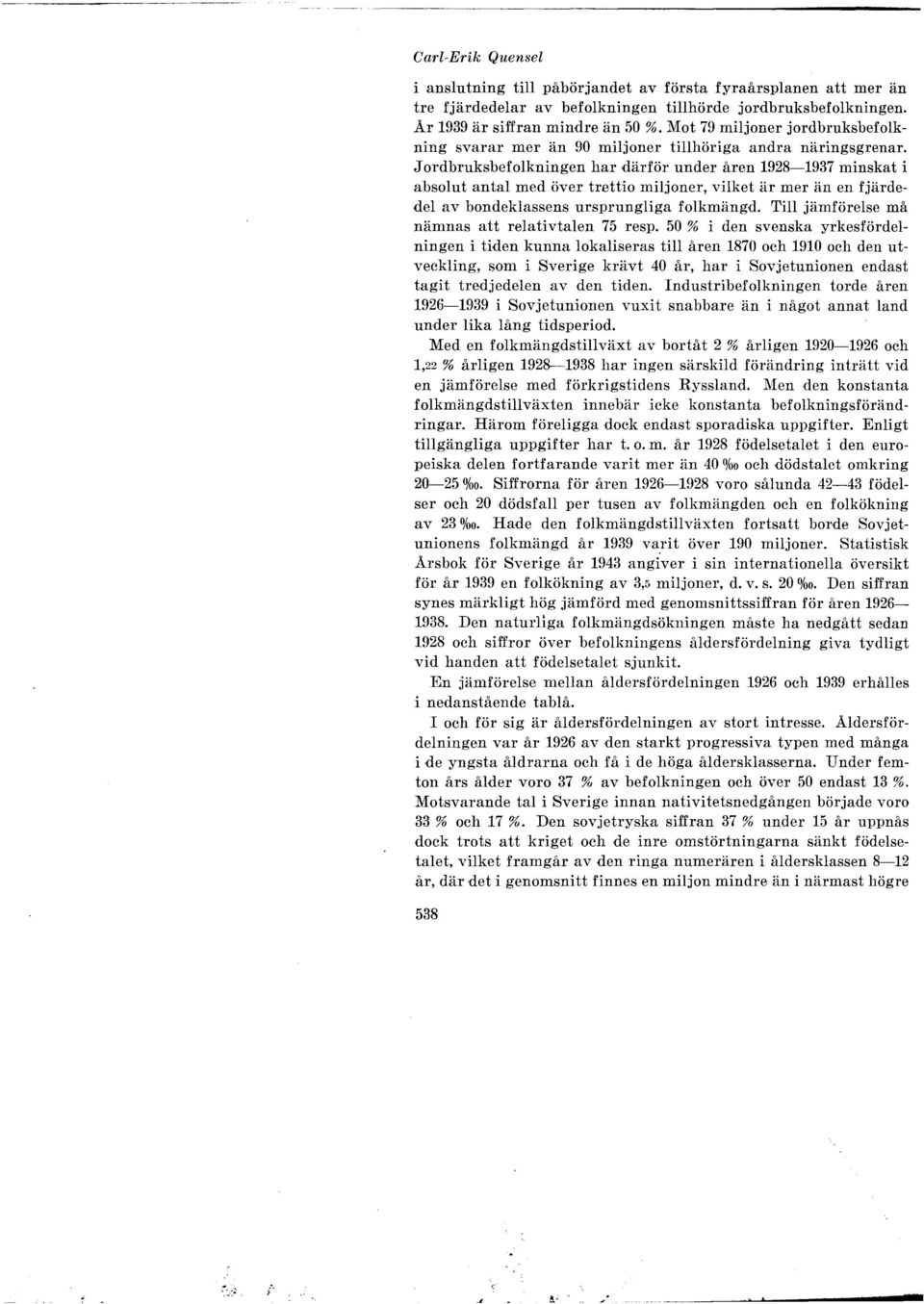 J ordbruksbefokningen har därför under åren 1928-1937 minskat i absout anta med över trettio mijoner, viket är mer än en fjärdede av bondekassens ursprungiga fokmängd.