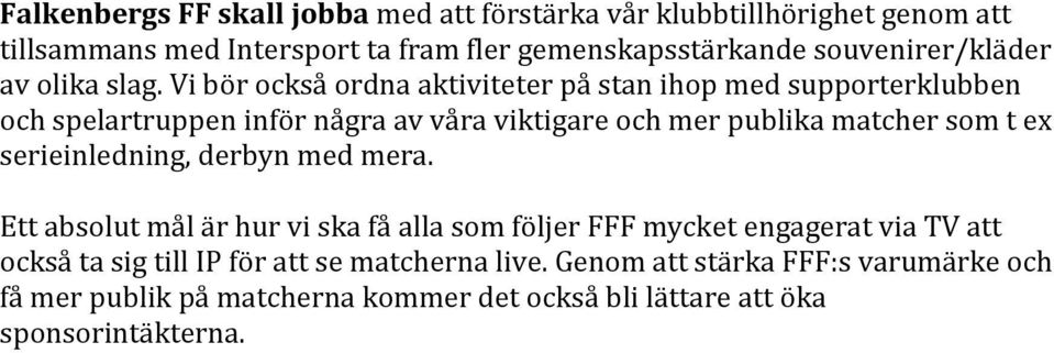 Vi bör också ordna aktiviteter på stan ihop med supporterklubben och spelartruppen inför några av våra viktigare och mer publika matcher som t ex