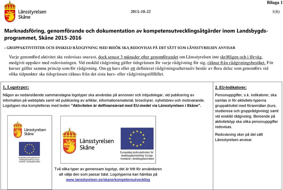 Om en kurs eller ett definierat rådgivningsalternativ består av flera delar som genomförs vid olika tidpunkter ska tidsgränsen räknas från det sista kurs- eller rådgivningstillfället. 1.