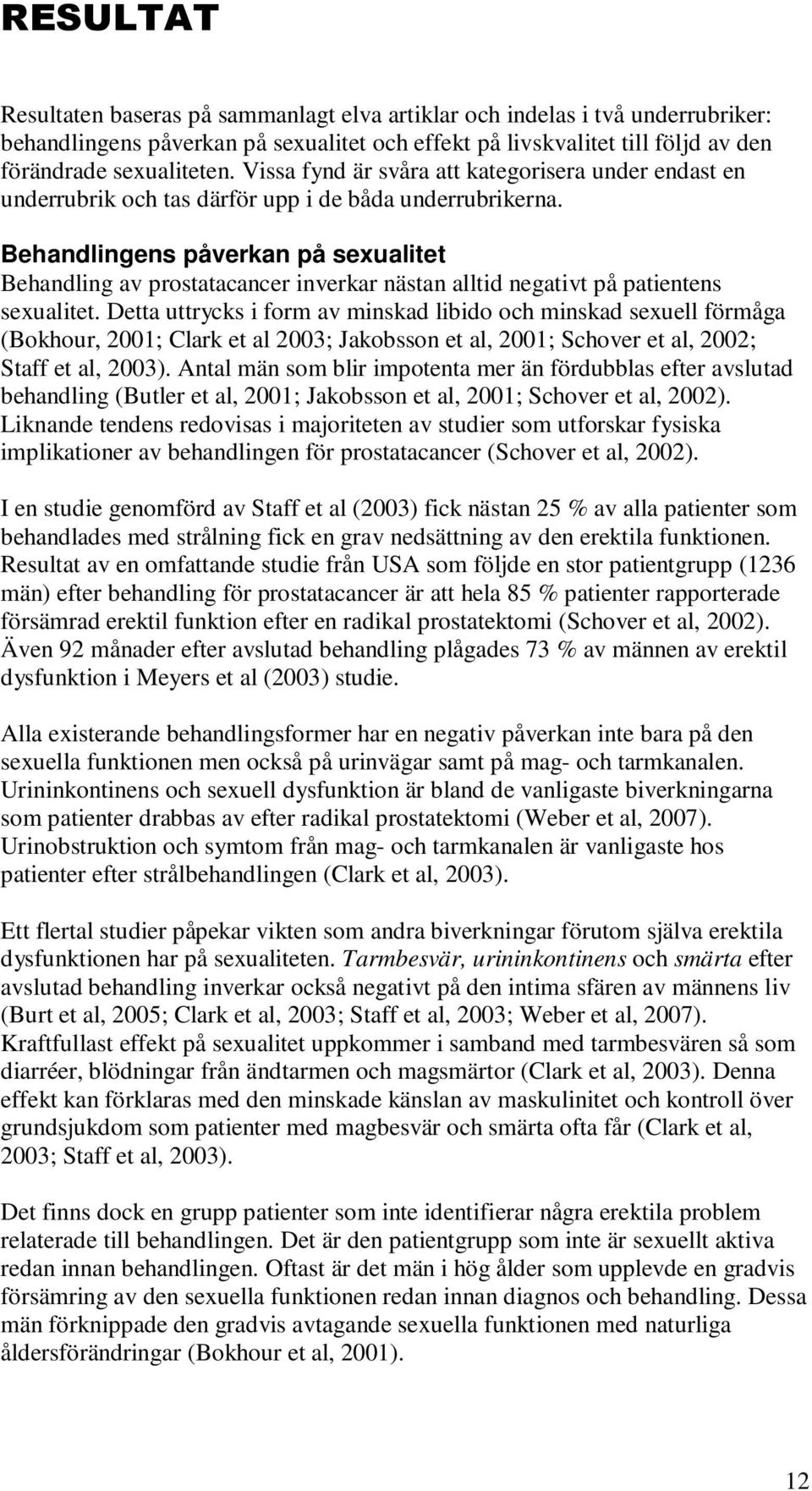 Behandlingens påverkan på sexualitet Behandling av prostatacancer inverkar nästan alltid negativt på patientens sexualitet.