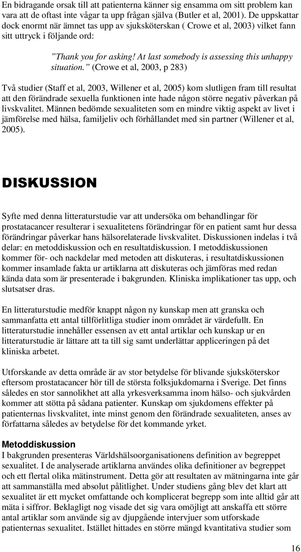 (Crowe et al, 2003, p 283) Två studier (Staff et al, 2003, Willener et al, 2005) kom slutligen fram till resultat att den förändrade sexuella funktionen inte hade någon större negativ påverkan på