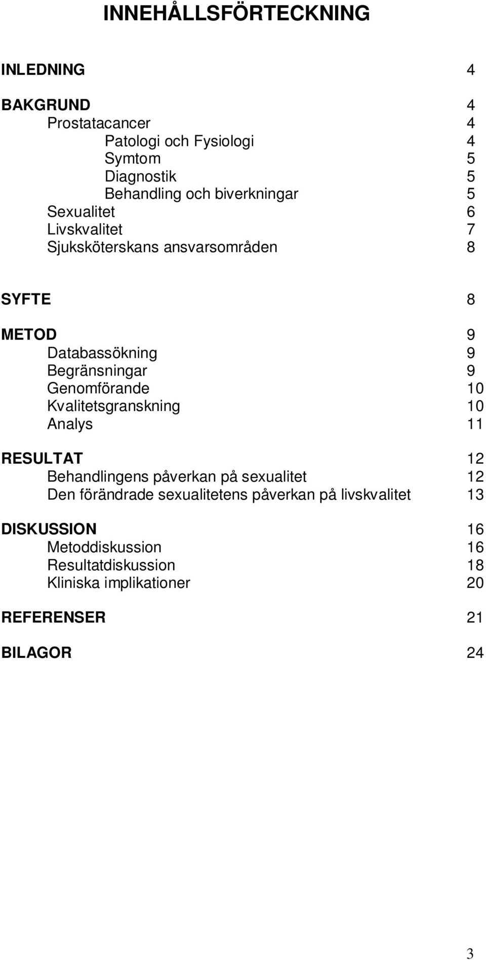 Genomförande 10 Kvalitetsgranskning 10 Analys 11 RESULTAT 12 Behandlingens påverkan på sexualitet 12 Den förändrade