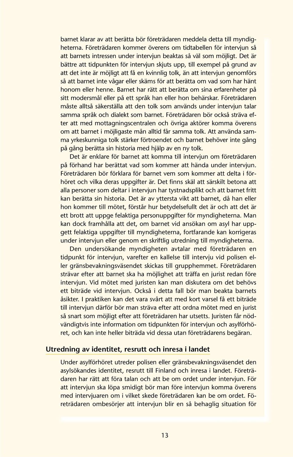 Det är bättre att tidpunkten för intervjun skjuts upp, till exempel på grund av att det inte är möjligt att få en kvinnlig tolk, än att intervjun genomförs så att barnet inte vågar eller skäms för