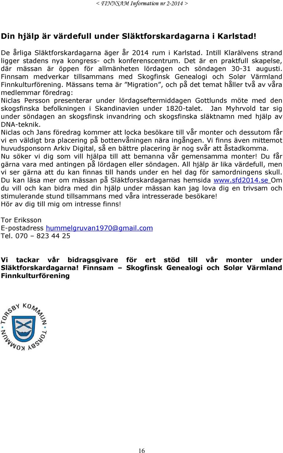 Mässans tema är Migration, och på det temat håller två av våra medlemmar föredrag: Niclas Persson presenterar under lördagseftermiddagen Gottlunds möte med den skogsfinska befolkningen i Skandinavien