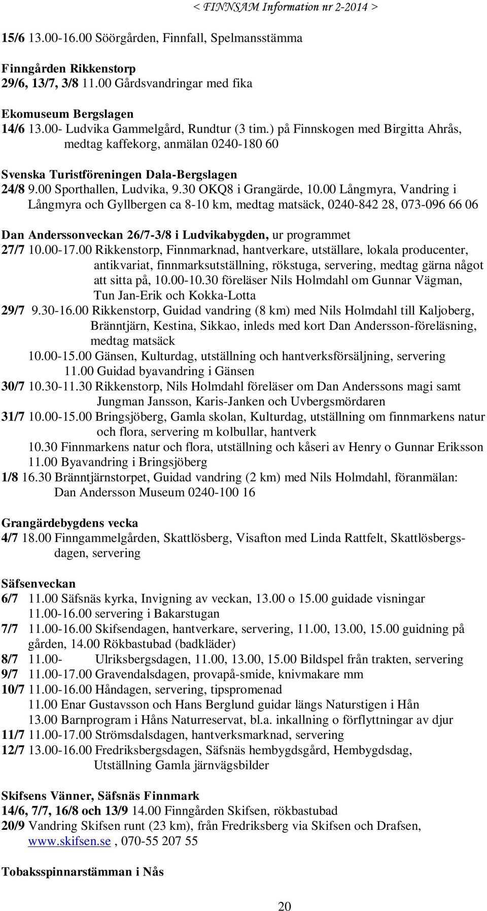 00 Långmyra, Vandring i Långmyra och Gyllbergen ca 8-10 km, medtag matsäck, 0240-842 28, 073-096 66 06 Dan Anderssonveckan 26/7-3/8 i Ludvikabygden, ur programmet 27/7 10.00-17.