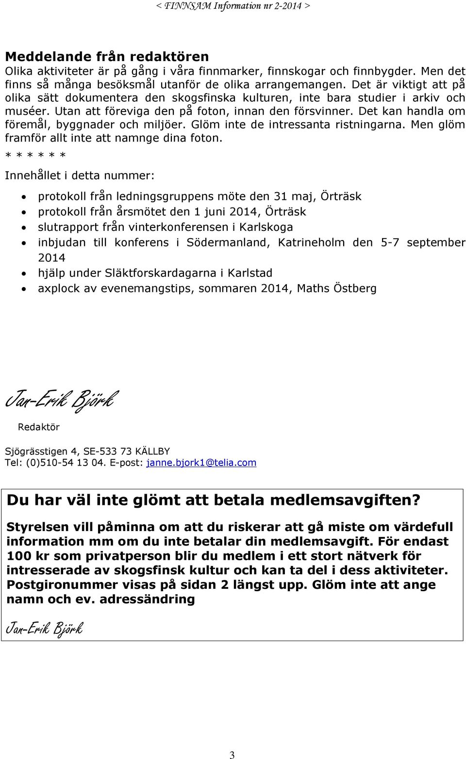 Det kan handla om föremål, byggnader och miljöer. Glöm inte de intressanta ristningarna. Men glöm framför allt inte att namnge dina foton.
