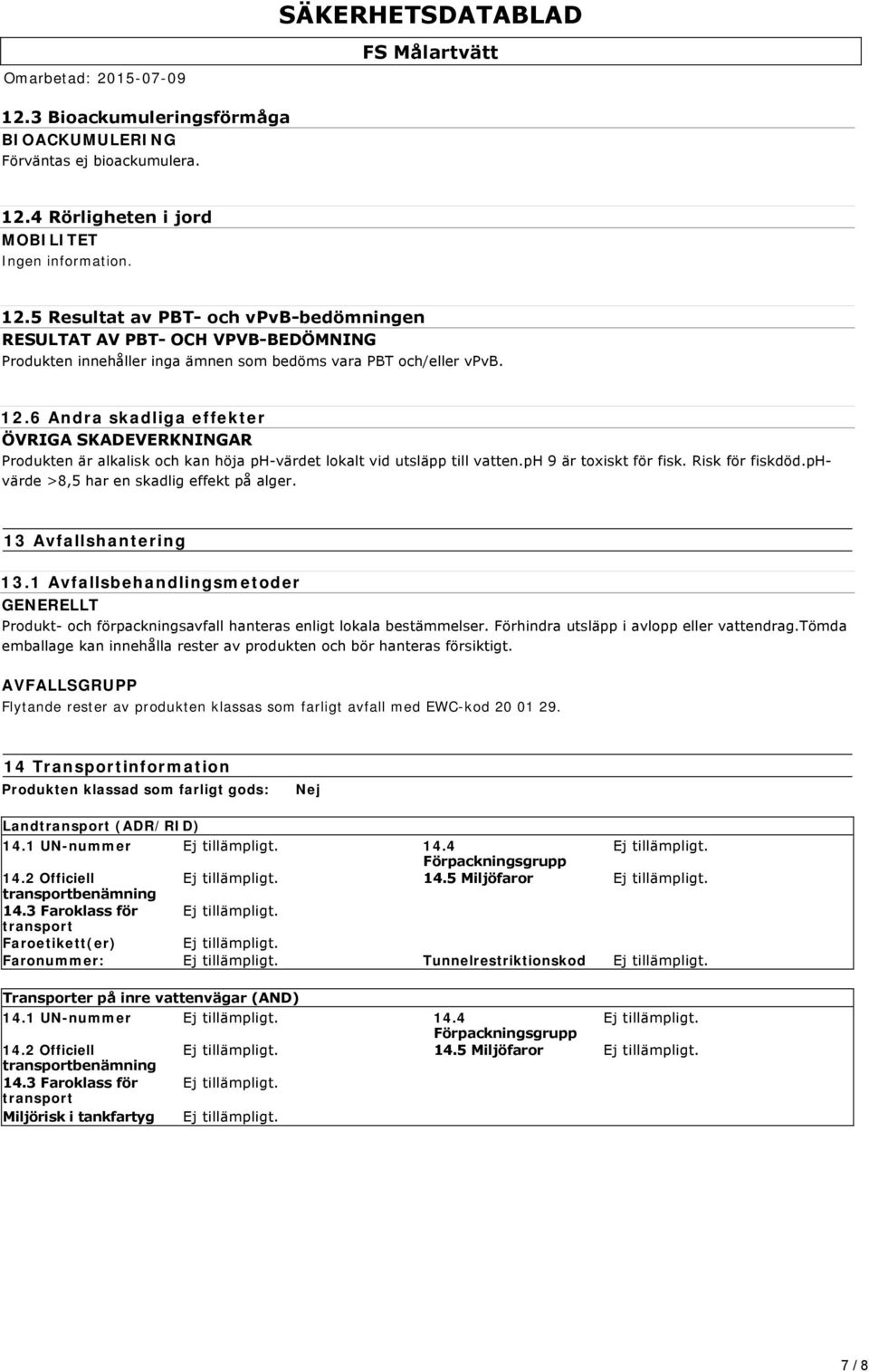 ph 9 är toxiskt för fisk. Risk för fiskdöd.phvärde >8,5 har en skadlig effekt på alger. 13 Avfallshantering 13.