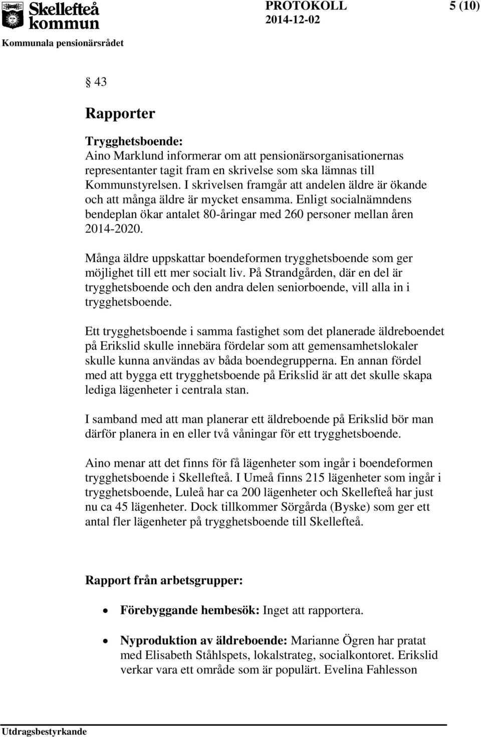 Många äldre uppskattar boendeformen trygghetsboende som ger möjlighet till ett mer socialt liv.