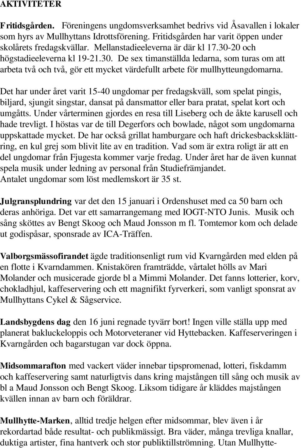 Det har under året varit 15-40 ungdomar per fredagskväll, som spelat pingis, biljard, sjungit singstar, dansat på dansmattor eller bara pratat, spelat kort och umgåtts.