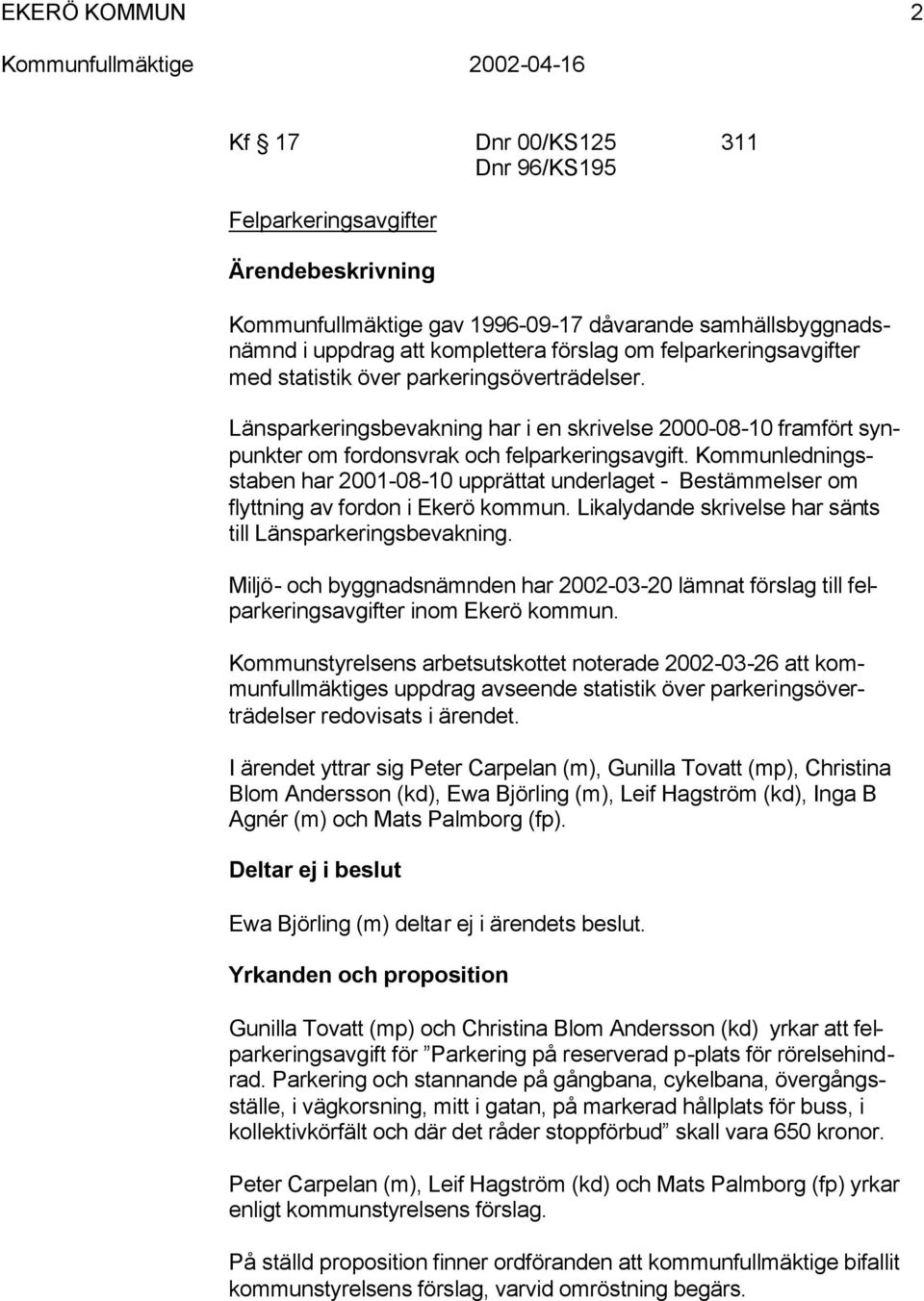 Kommunledningsstaben har 2001-08-10 upprättat underlaget - Bestämmelser om flyttning av fordon i Ekerö kommun. Likalydande skrivelse har sänts till Länsparkeringsbevakning.