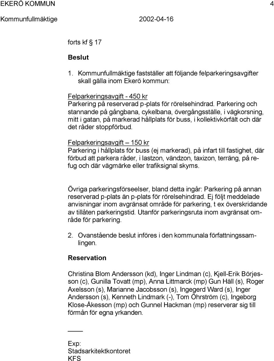 Felparkeringsavgift 150 kr Parkering i hållplats för buss (ej markerad), på infart till fastighet, där förbud att parkera råder, i lastzon, vändzon, taxizon, terräng, på refug och där vägmärke eller