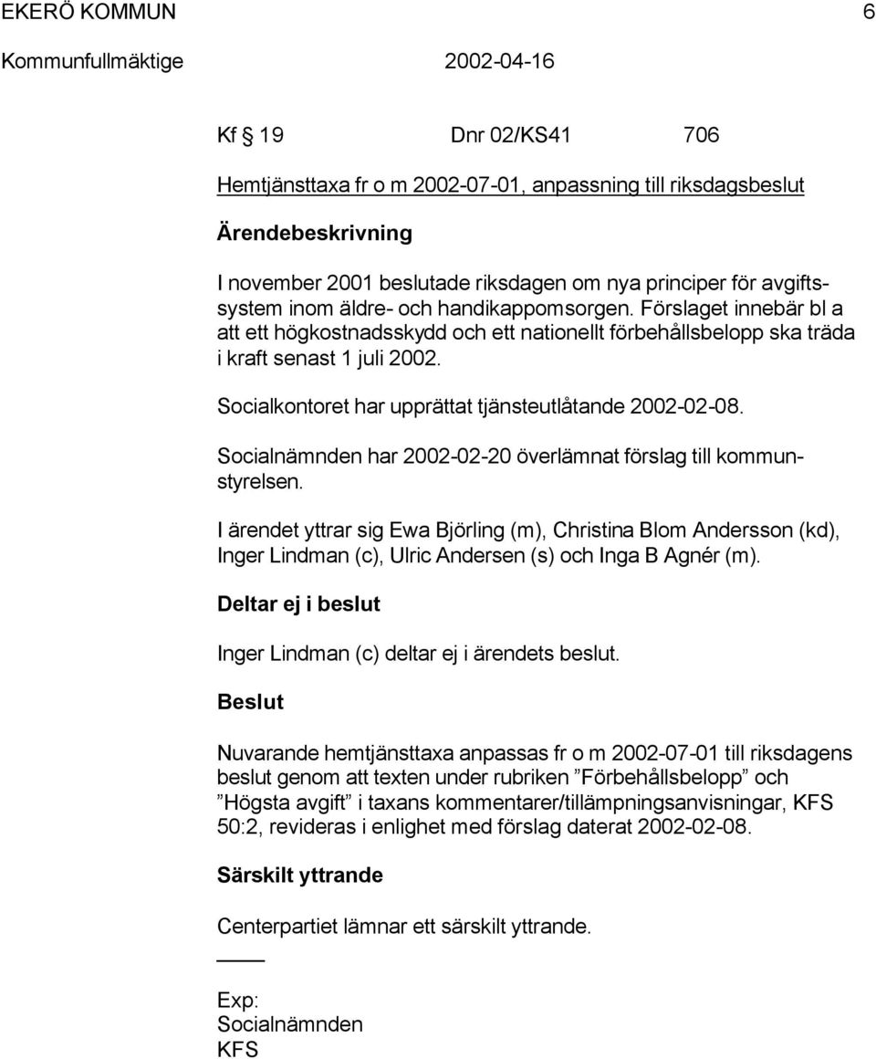 Socialnämnden har 2002-02-20 överlämnat förslag till kommunstyrelsen. I ärendet yttrar sig Ewa Björling (m), Christina Blom Andersson (kd), Inger Lindman (c), Ulric Andersen (s) och Inga B Agnér (m).
