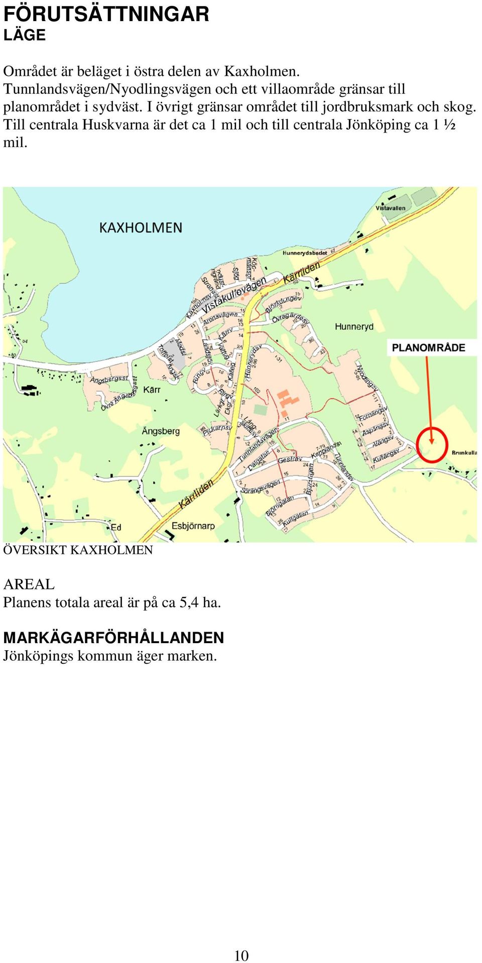 I övrigt gränsar området till jordbruksmark och skog.