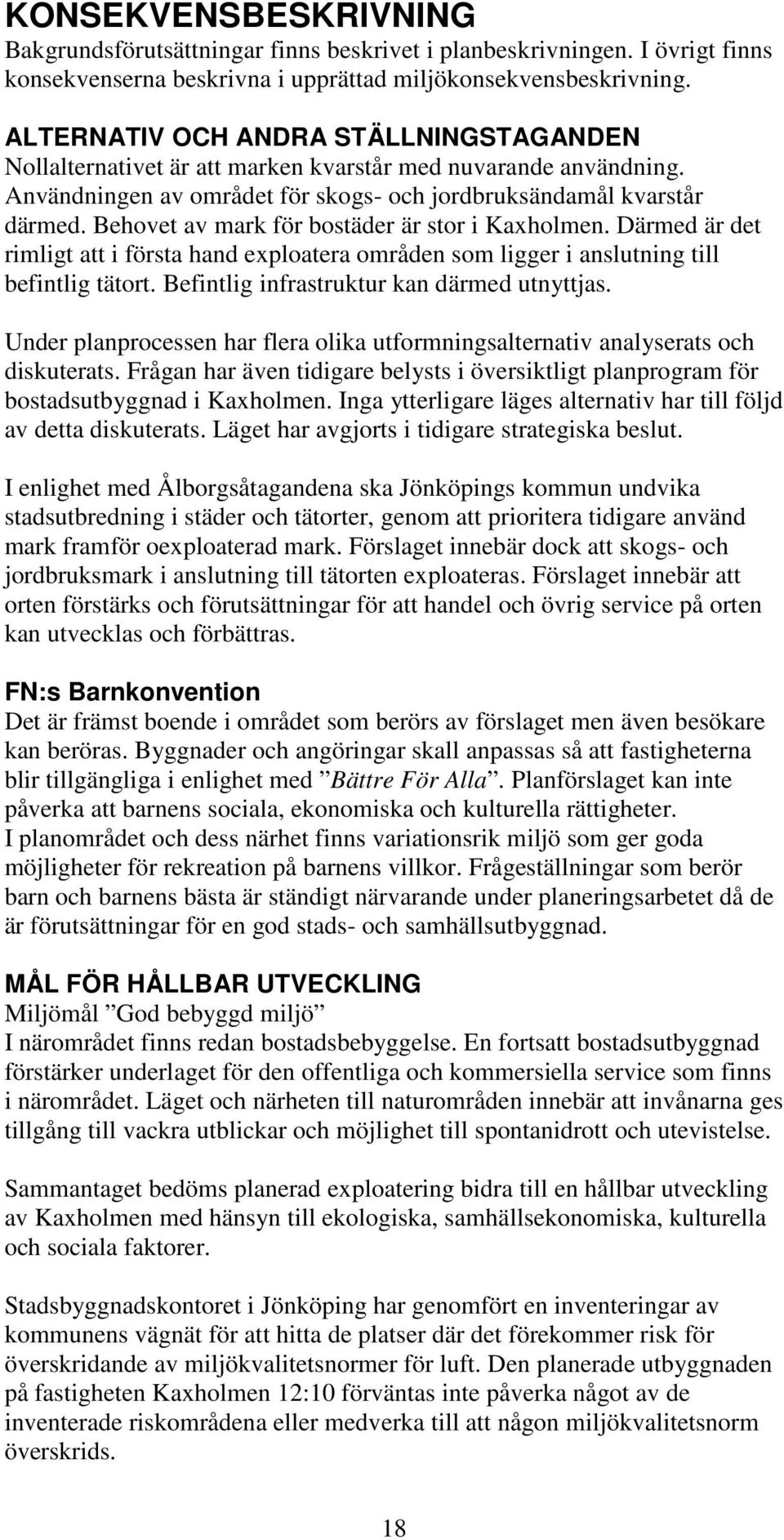 Behovet av mark för bostäder är stor i Kaxholmen. Därmed är det rimligt att i första hand exploatera områden som ligger i anslutning till befintlig tätort.