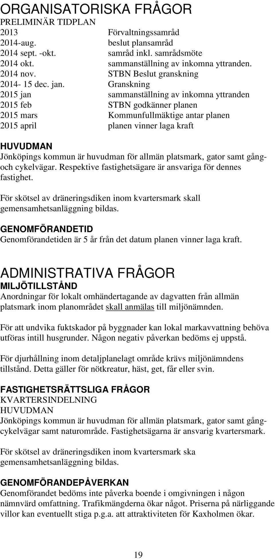 Granskning 2015 jan sammanställning av inkomna yttranden 2015 feb STBN godkänner planen 2015 mars Kommunfullmäktige antar planen 2015 april planen vinner laga kraft HUVUDMAN Jönköpings kommun är
