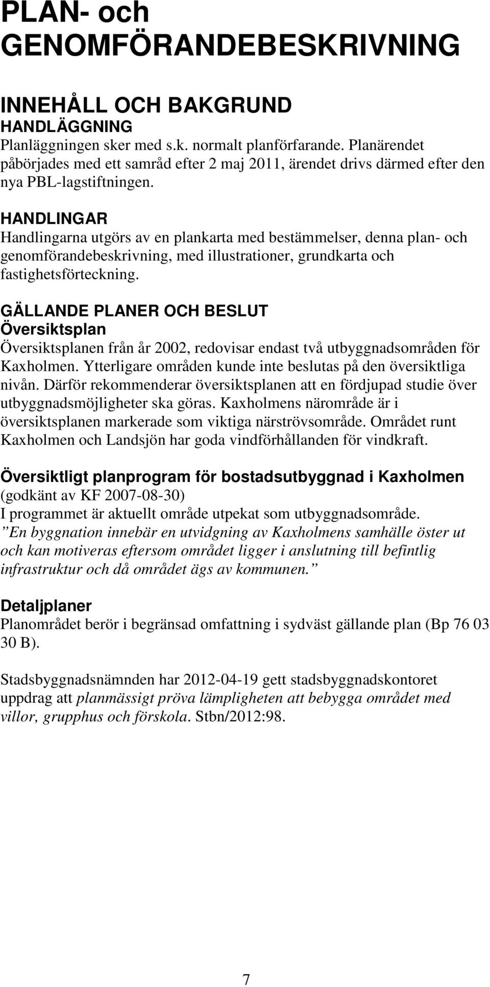 HANDLINGAR Handlingarna utgörs av en plankarta med bestämmelser, denna plan- och genomförandebeskrivning, med illustrationer, grundkarta och fastighetsförteckning.