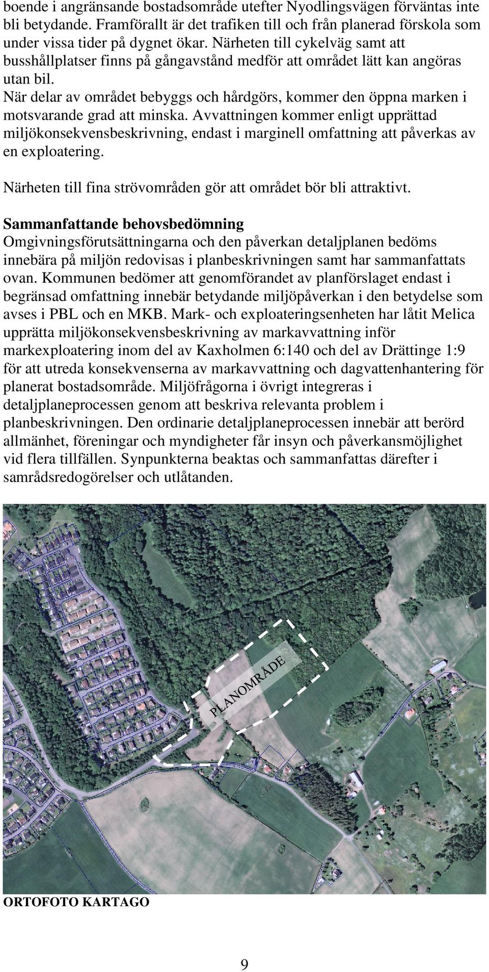 När delar av området bebyggs och hårdgörs, kommer den öppna marken i motsvarande grad att minska.
