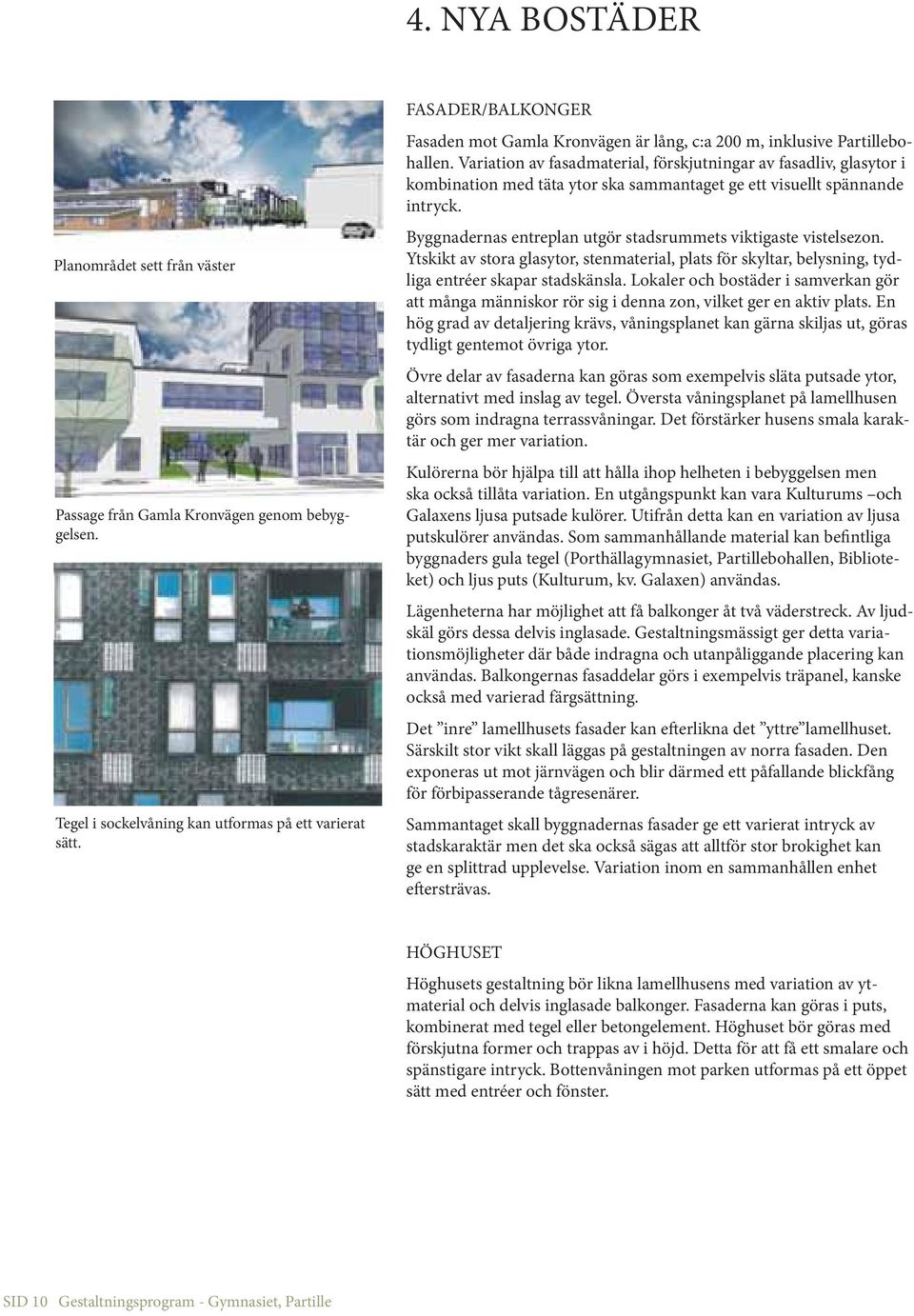 Variation av fasadmaterial, förskjutningar av fasadliv, glasytor i kombination med täta ytor ska sammantaget ge ett visuellt spännande intryck.
