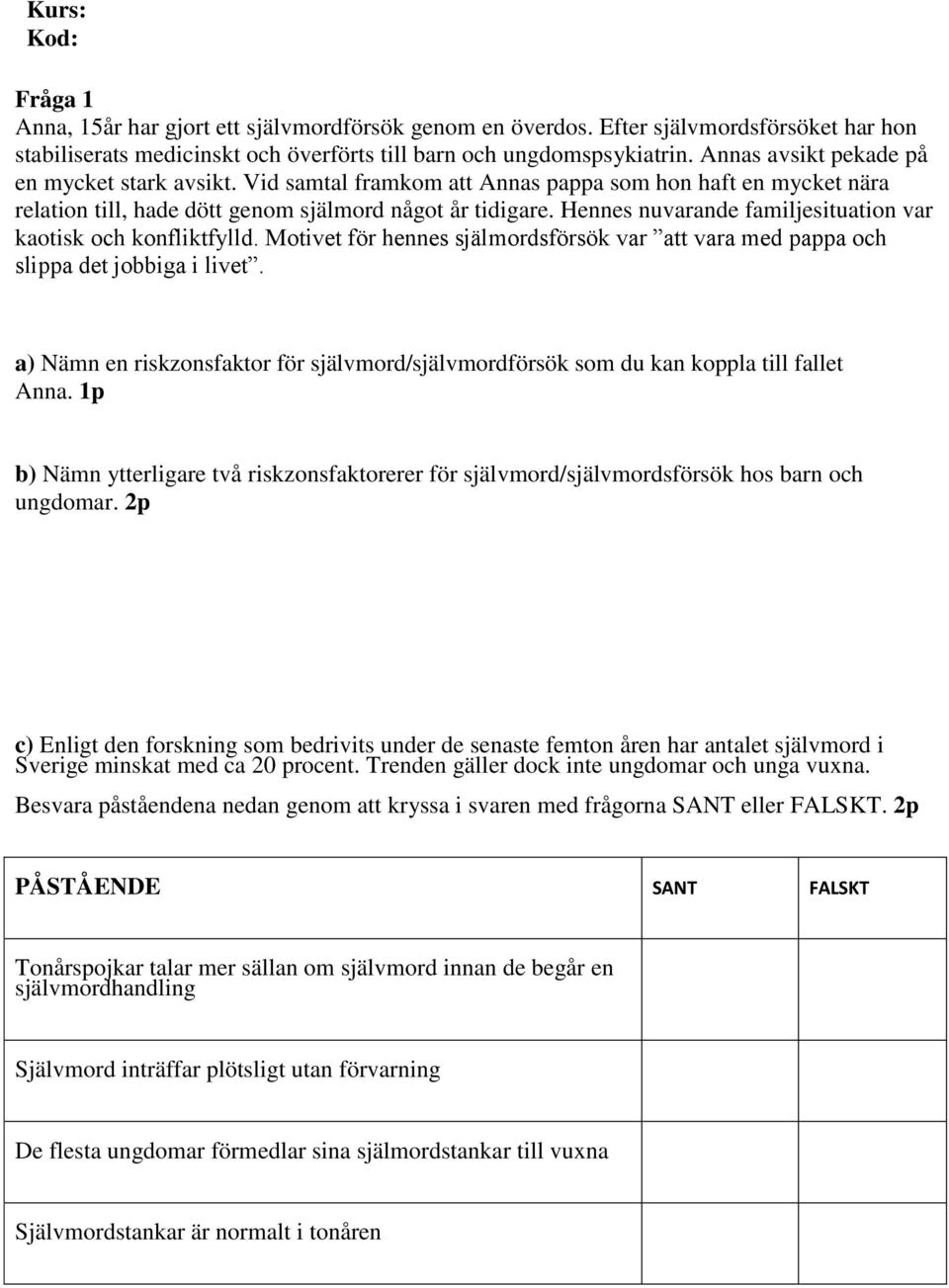 Hennes nuvarande familjesituation var kaotisk och konfliktfylld. Motivet för hennes själmordsförsök var att vara med pappa och slippa det jobbiga i livet.