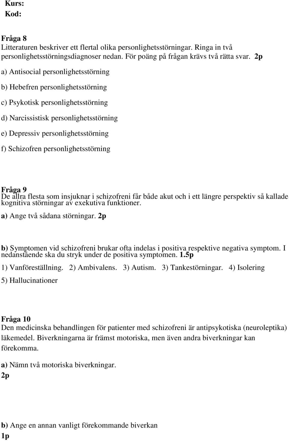 personlighetsstörning Fråga 9 De allra flesta som insjuknar i schizofreni får både akut och i ett längre perspektiv så kallade kognitiva störningar av exekutiva funktioner.