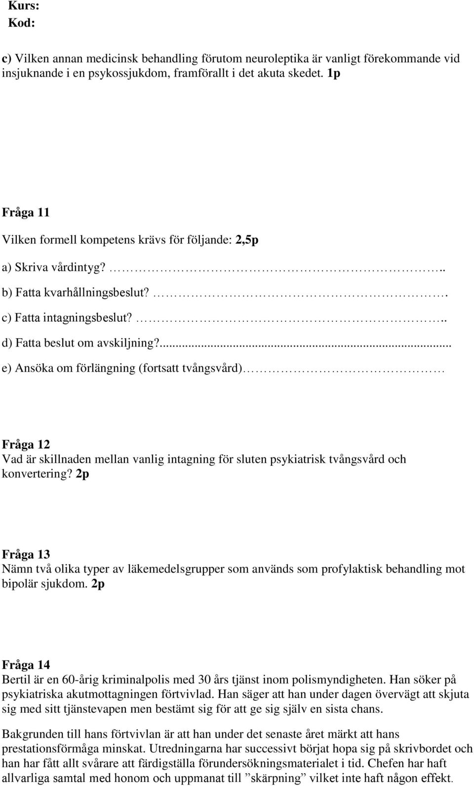 ... e) Ansöka om förlängning (fortsatt tvångsvård) Fråga 12 Vad är skillnaden mellan vanlig intagning för sluten psykiatrisk tvångsvård och konvertering?