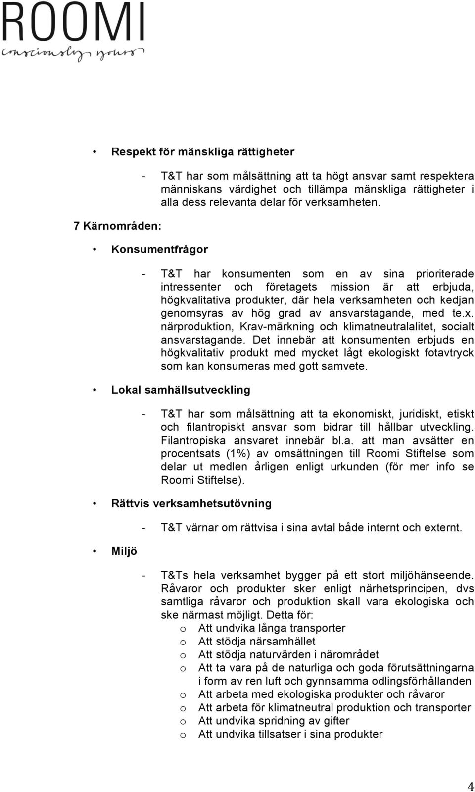 genomsyras av hög grad av ansvarstagande, med te.x. närproduktion, Krav-märkning och klimatneutralalitet, socialt ansvarstagande.