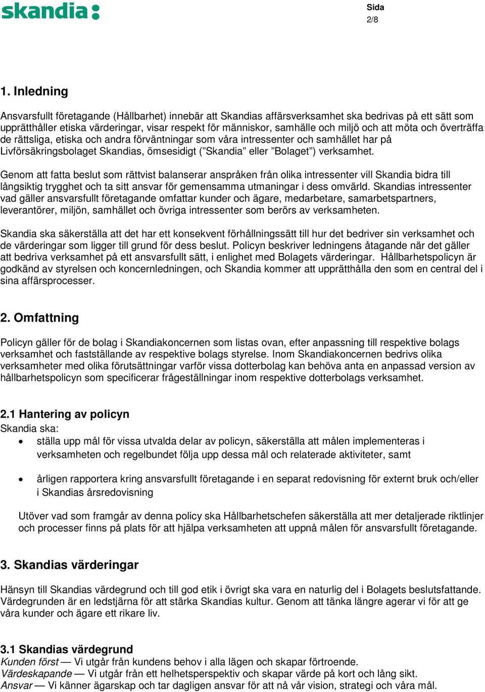 och att möta och överträffa de rättsliga, etiska och andra förväntningar som våra intressenter och samhället har på Livförsäkringsbolaget Skandias, ömsesidigt ( Skandia eller Bolaget ) verksamhet.