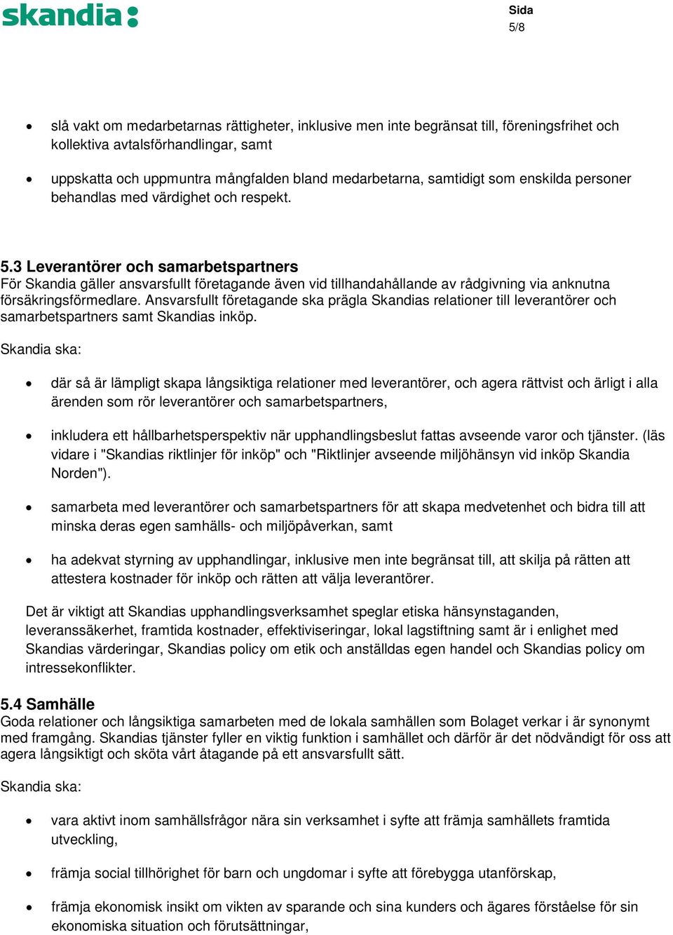 3 Leverantörer och samarbetspartners För Skandia gäller ansvarsfullt företagande även vid tillhandahållande av rådgivning via anknutna försäkringsförmedlare.