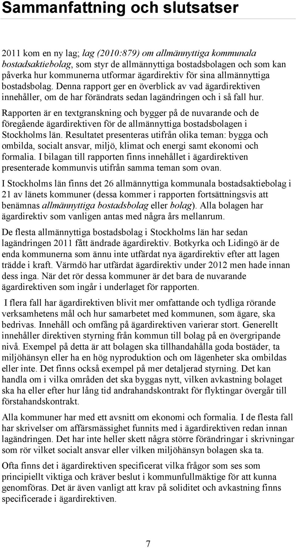 Rapporten är en textgranskning och bygger på de nuvarande och de föregående ägardirektiven för de allmännyttiga bostadsbolagen i Stockholms län.