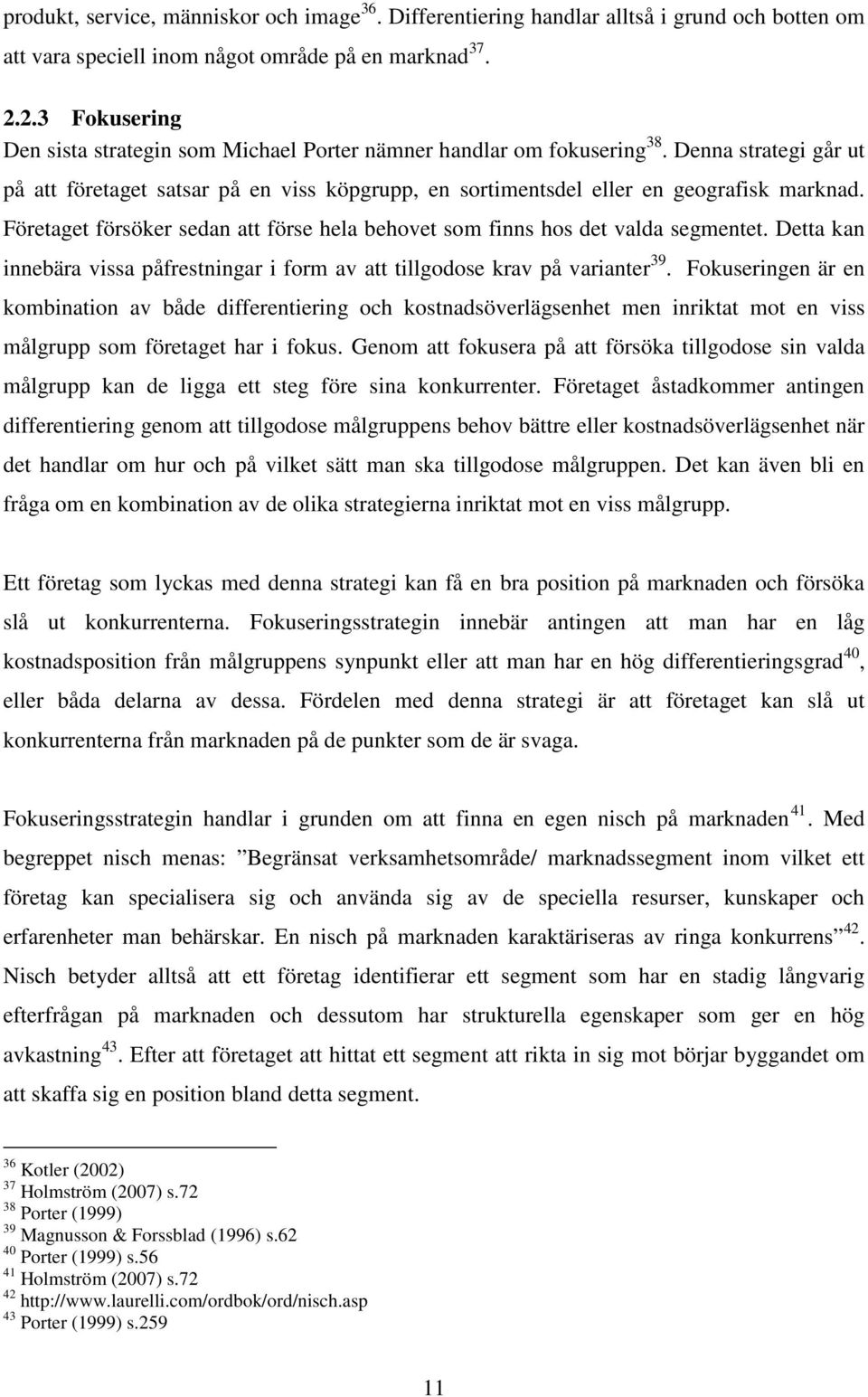 Företaget försöker sedan att förse hela behovet som finns hos det valda segmentet. Detta kan innebära vissa påfrestningar i form av att tillgodose krav på varianter 39.